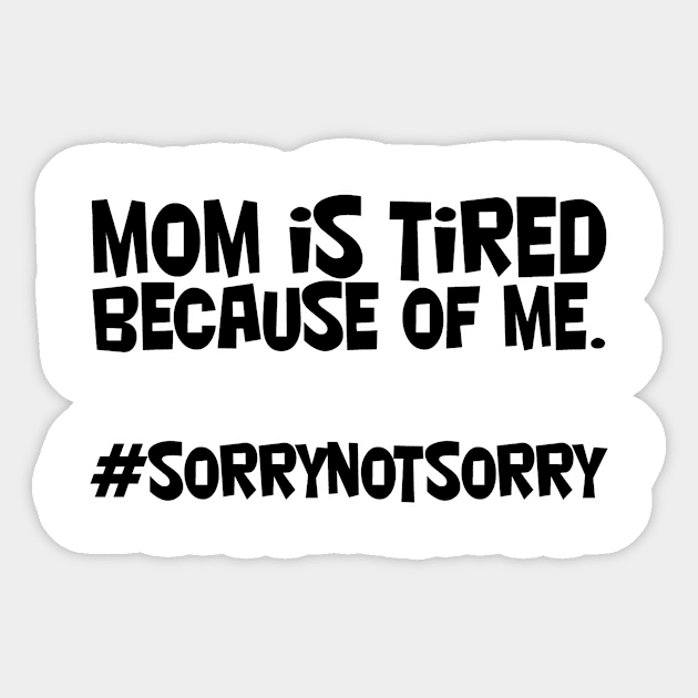 mom is tired because of me. #sorrynotsorry Sticker by afternoontees